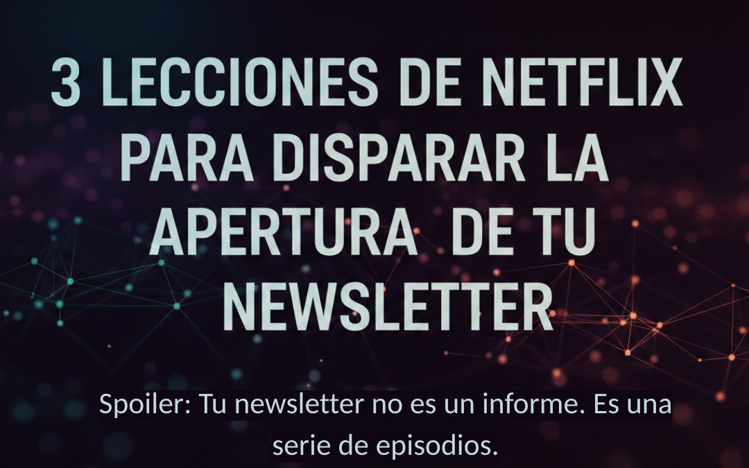 ¿Por qué un newsletter corporativo debería imitar a un guion de Netflix?